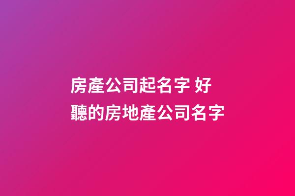 房產公司起名字 好聽的房地產公司名字-第1張-公司起名-玄機派